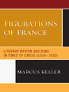 Figurations of France (eBook): Literary Nation-Building in Times of Crisis (1550-1650)